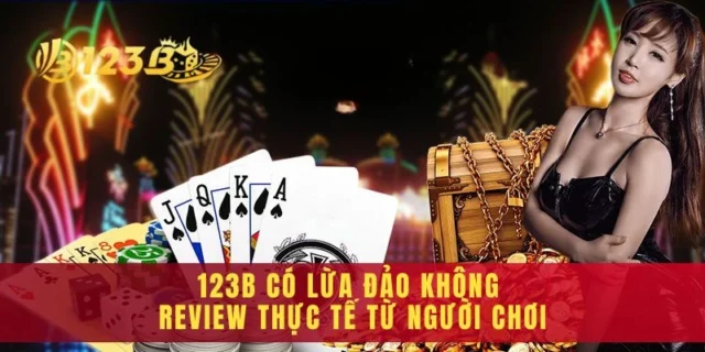 123b Có Lừa Đảo Không Review Thực Tế Từ Người Chơi