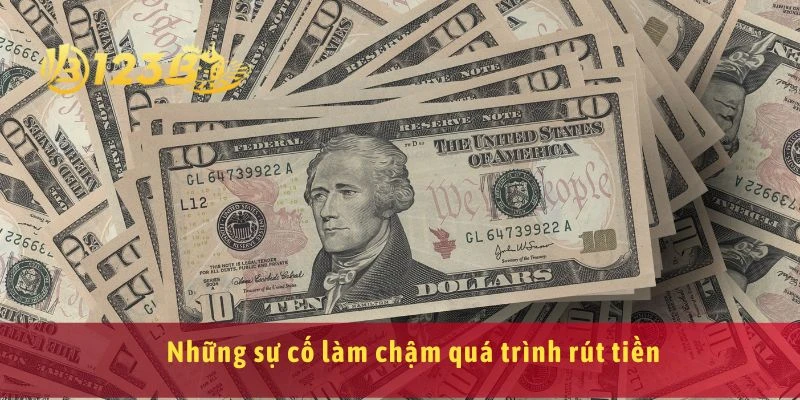 Những sự cố làm chậm quá trình rút tiền