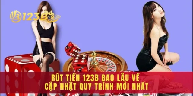 Rút Tiền 123b Bao Lâu Về Cập Nhật Quy Trình Mới Nhất